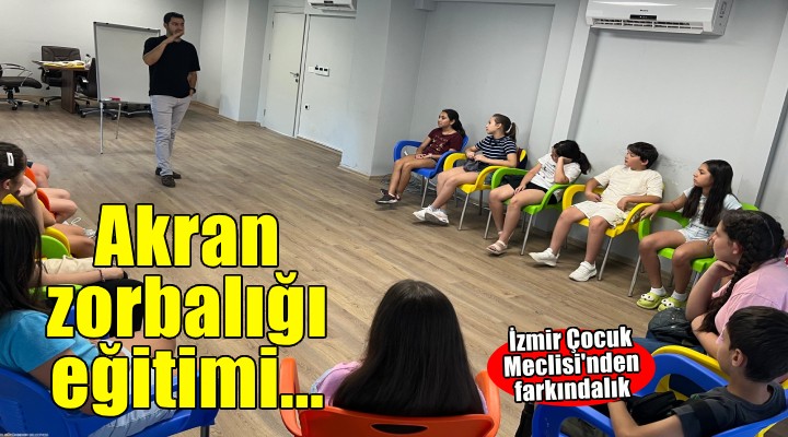 İzmir Çocuk Meclisi'nde ‘Akran Zorbalığı Eğitimi'