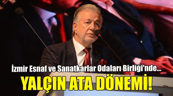 İzmir Esnaf Odaları Birliği'nde başkanlığa Yalçın Ata seçildi!