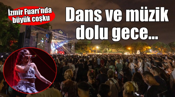 İzmir Fuarı'nda dans ve müzik dolu gece...