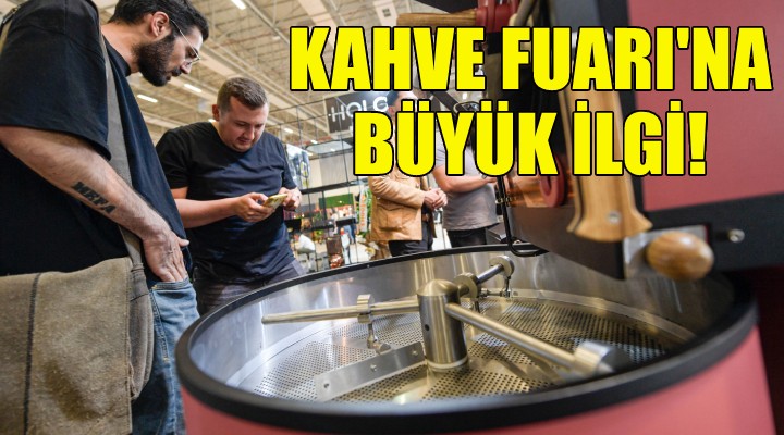 İzmir Kahve Fuarı'na büyük ilgi!