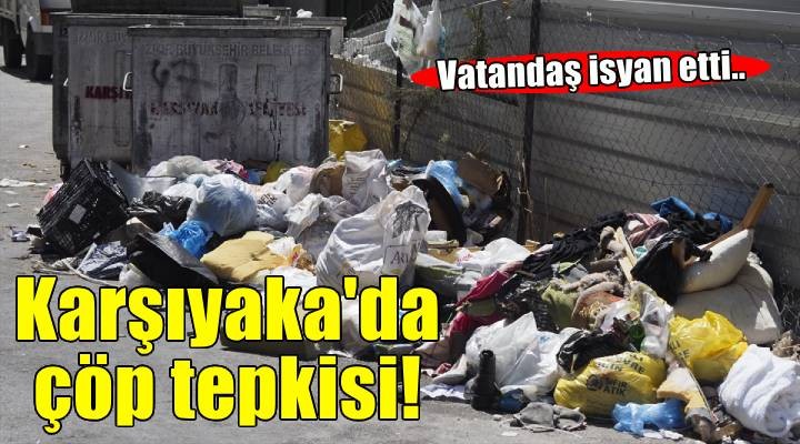 İzmir Karşıyaka'da toplanmayan çöpler tepkilere neden oluyor