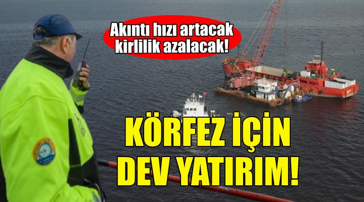 İzmir Körfezi için dev yatırım...Akıntı hızı artacak, kirlilik azalacak!