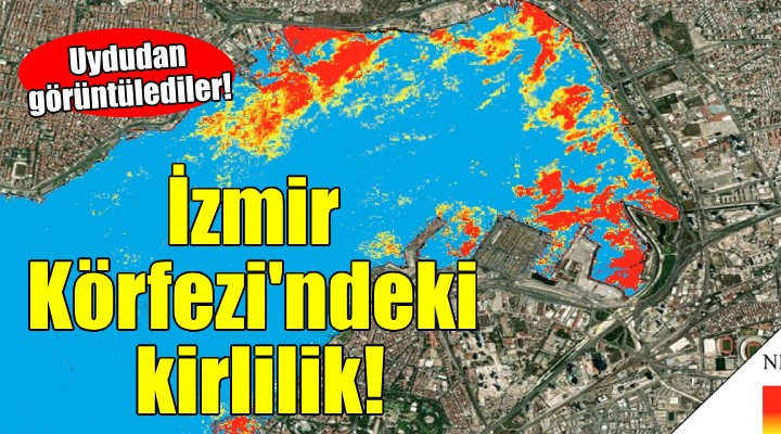 İzmir Körfezi'ndeki kirlilik uydudan görüntülendi...