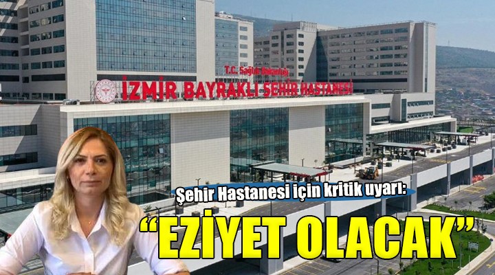 İzmir Şehir Hastanesi uyarısı: