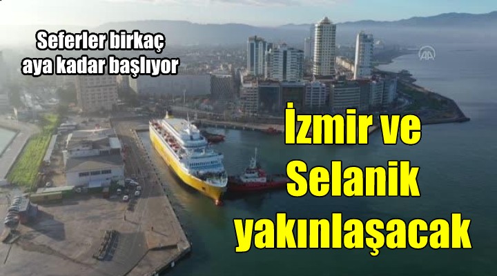 İzmir-Selanik 'Smyrna' gemisi ile yakınlaşacak