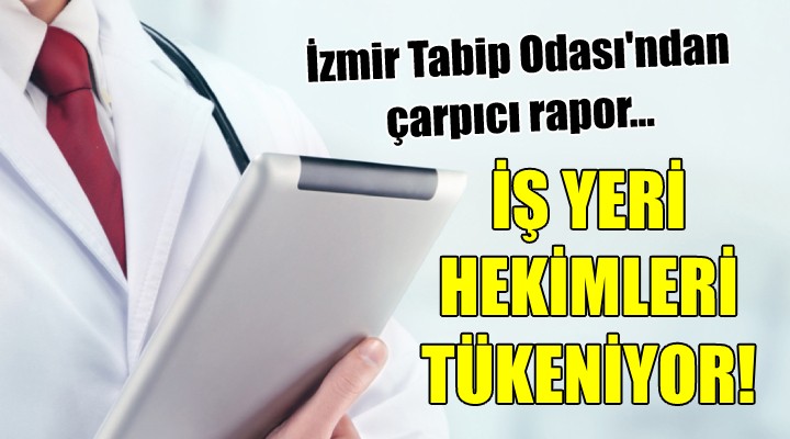 İzmir Tabip Odası'ndan çarpıcı rapor... İŞ YERİ HEKİMLERİ TÜKENİYOR!