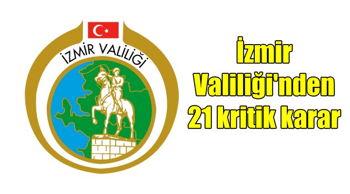 İzmir Valiliği'nden 21 kritik karar