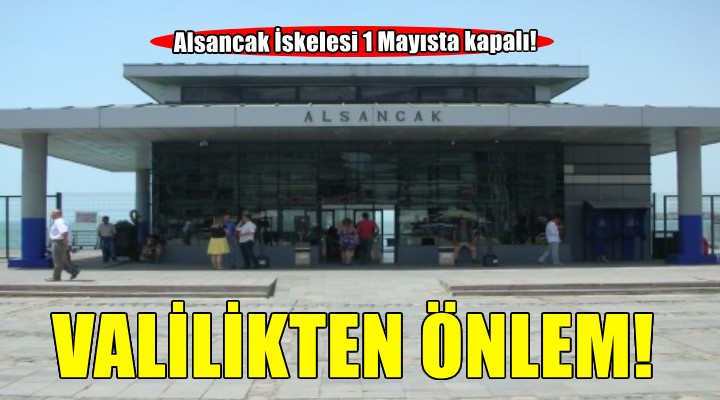 İzmir Valiliği'nden önlem: Alsancak İskelesi 1 Mayısta kapalı!