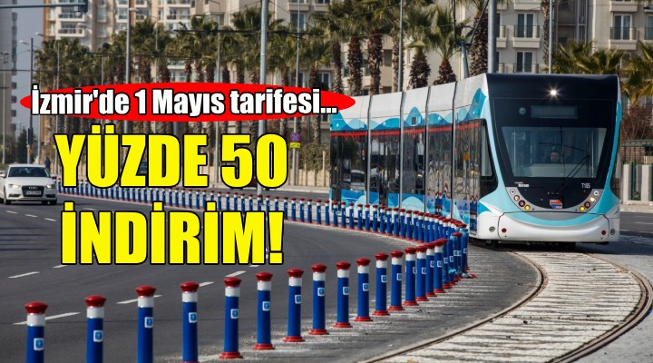 İzmir'de 1 Mayıs'ta toplu ulaşım yüzde 50 indirimli!