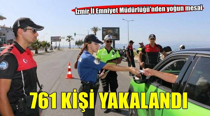 İzmir'de 1 haftada çeşitli suçlardan aranan 761 kişi yakalandı