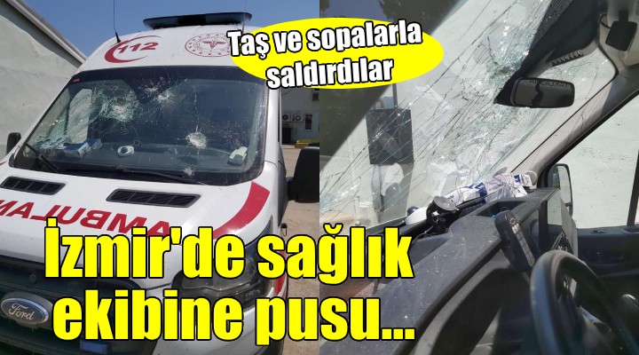 İzmir'de  112 Acil Servis ekibine pusu..