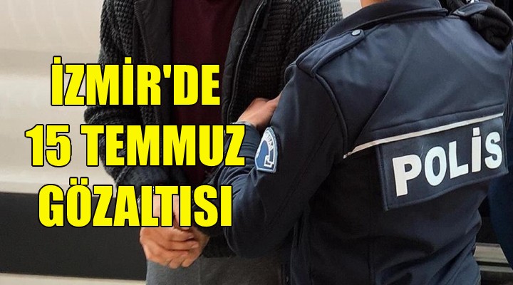 İzmir'de 15 Temmuz gözaltısı!