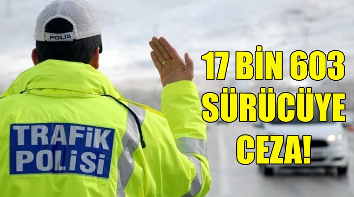 İzmir'de 17 bin 603 sürücüye ceza!