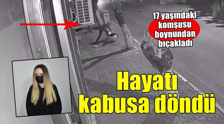 İzmir'de 17 yaşındaki komşusunun boynundan bıçakladığı Betül'ün hayatı kabusa döndü