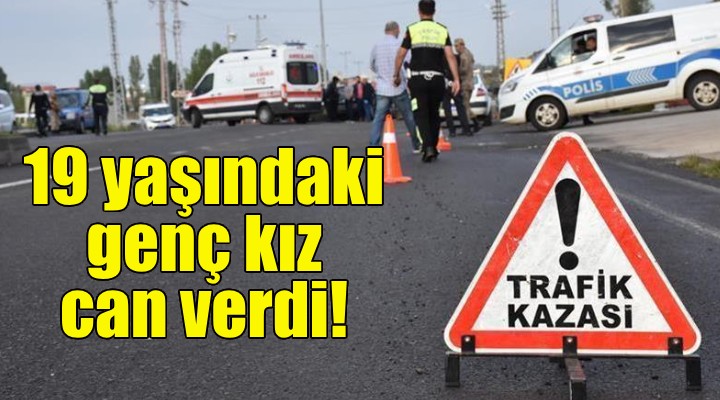 İzmir'de 19 yaşındaki genç kız kaza kurbanı!