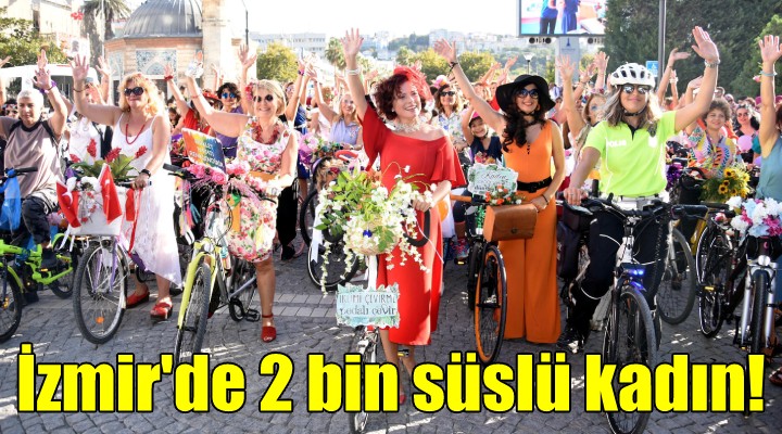 İzmir'de 2 bin süslü kadın!