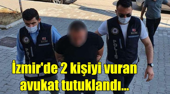 İzmir'de 2 kişiyi vuran avukat tutuklandı