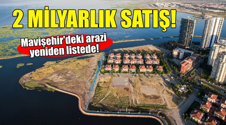 İzmir'de 2 milyarlık satış... Mavişehir'deki arazi yeniden listede!