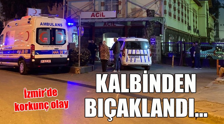 İzmir'de 22 yaşındaki genç kalbinden bıçaklandı