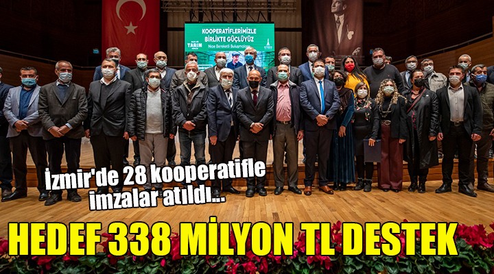 İzmir'de 28 kooperatifle imzalar atıldı... HEDEF 338 MİLYON TL DESTEK