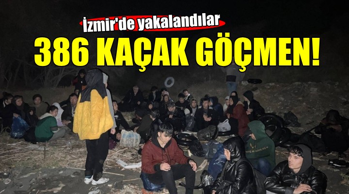 İzmir'de 386 kaçak göçmen yakalandı