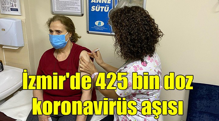 İzmir'de 425 bin doz koronavirüs aşısı yapıldı