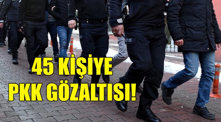 İzmir'de 45 kişiye PKK gözaltısı!