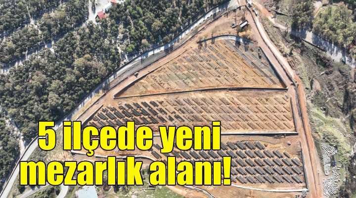 İzmir'de 5 ilçede yeni mezarlık alanı!