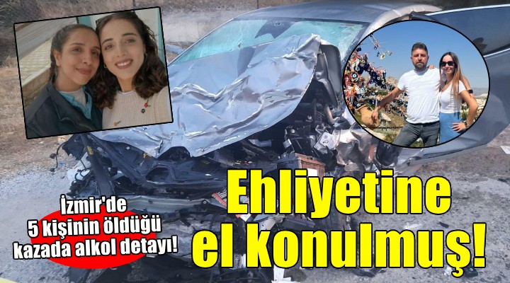İzmir'de 5 kişinin öldüğü kazada alkol detayı...