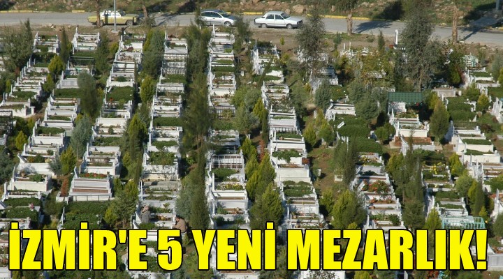 İzmir'de 5 yeni mezarlık!