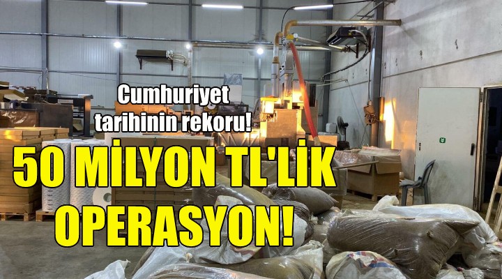 İzmir'de 50 milyon TL'lik operasyon!