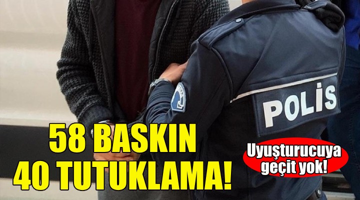 İzmir'de 58 operasyon, 40 tutuklama!