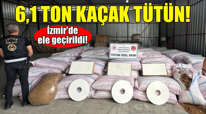 İzmir'de 6,1 ton kaçak tütün ele geçirildi!