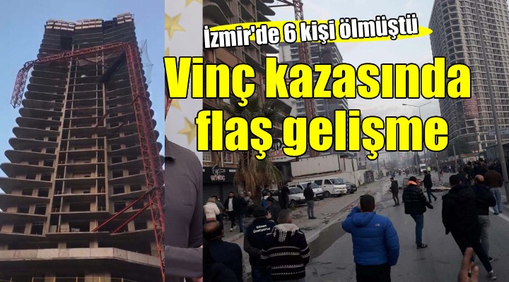 İzmir'de 6 kişinin öldüğü vinç kazasında flaş gelişme...