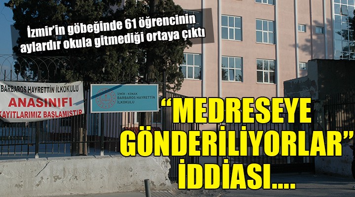 İzmir'de 61 öğrencinin aylardır okula gitmediği ortaya çıktı... 'MEDRESEYE GÖNDERİLİYORLAR' İDDİASI!