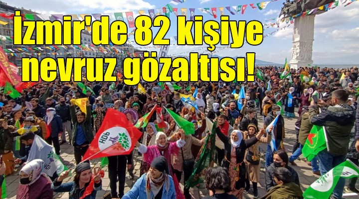 İzmir'de 82 kişiye nevruz gözaltısı!