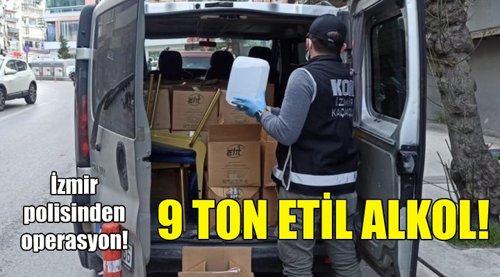 İzmir'de 9 ton sahte etil alkol ele geçirildi!