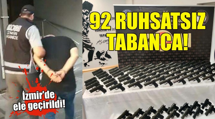 İzmir'de 92 ruhsatsız tabanca ele geçirildi!