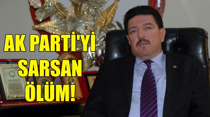 İzmir'de AK Parti'yi sarsan ölüm!