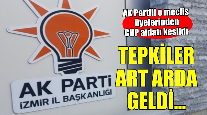 İzmir'de AK Partili o meclis üyelerinden CHP aidatı kesildi...