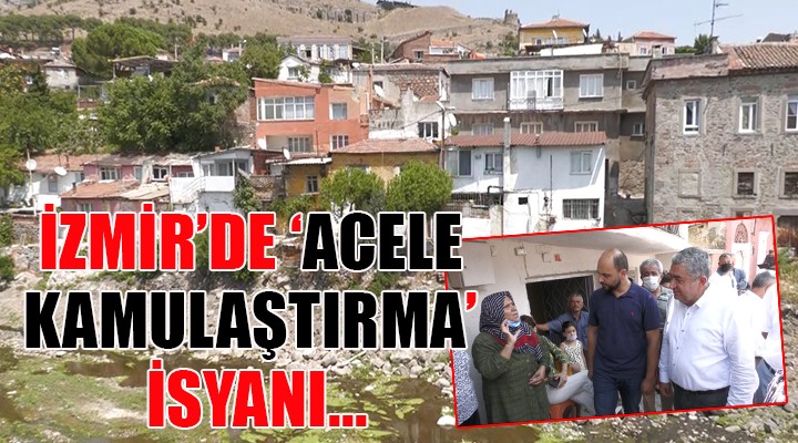 İzmir'de ''Acele kamulaştırma'' isyanı... ''134 haneye çökmek için izin çıkarmışlar''