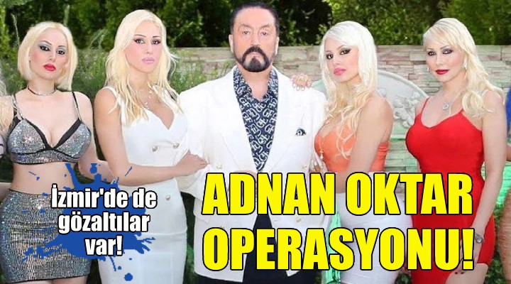 İzmir'de Adnan Oktar operasyonu!