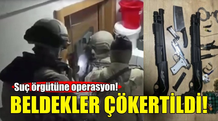 İzmir'de 'Beldekler' suç örgütü çökertildi!