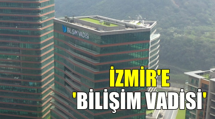 İzmir'de 'Bilişim Vadisi' açılacak...