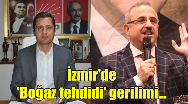 İzmir'de 'Boğaz tehdidi' gerilimi...