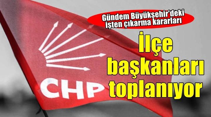 İzmir'de CHP ilçe başkanları olağanüstü toplanıyor