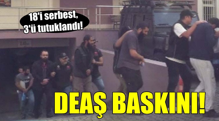 İzmir'de DEAŞ baskını... 18'i serbest, 3'ü tutuklandı!