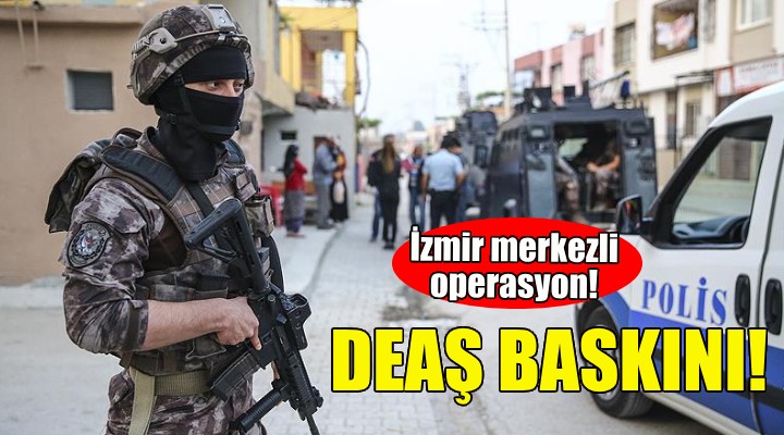 İzmir'de DEAŞ operasyonu!