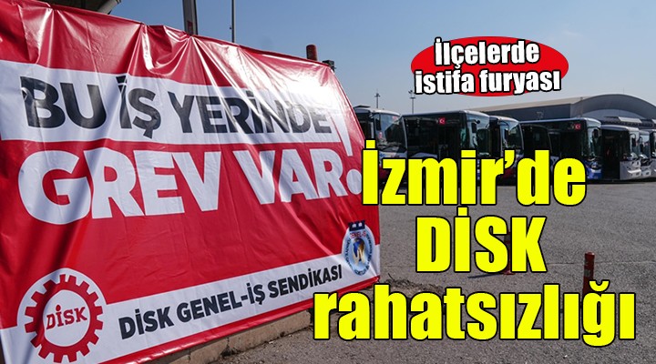 İzmir'de DİSK rahatsızlığı.. İstifalar başladı!
