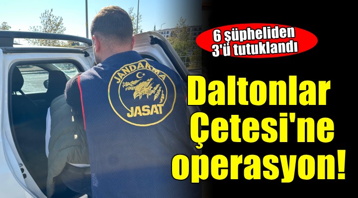 İzmir'de Daltonlar Çetesi'ne operasyon!